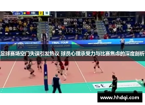 足球赛场空门失误引发热议 球员心理承受力与比赛焦虑的深度剖析