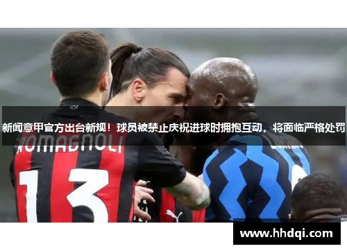 新闻意甲官方出台新规！球员被禁止庆祝进球时拥抱互动，将面临严格处罚