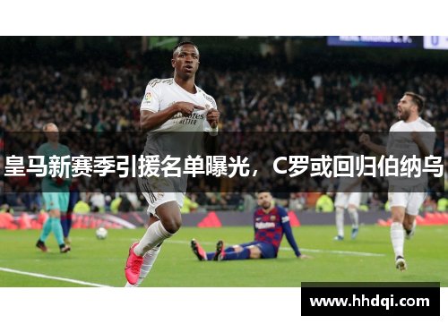 皇马新赛季引援名单曝光，C罗或回归伯纳乌