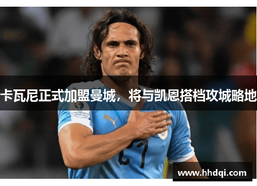 卡瓦尼正式加盟曼城，将与凯恩搭档攻城略地