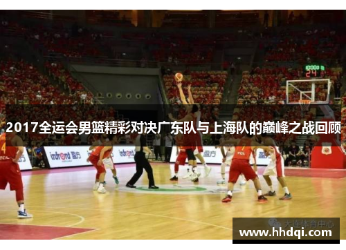2017全运会男篮精彩对决广东队与上海队的巅峰之战回顾