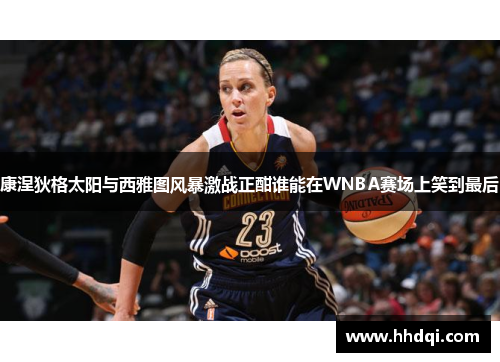 康涅狄格太阳与西雅图风暴激战正酣谁能在WNBA赛场上笑到最后