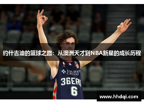 约什吉迪的篮球之路：从澳洲天才到NBA新星的成长历程