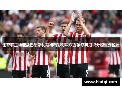 谢菲联主场迎战巴恩斯利期待精彩对决双方争夺英冠积分榜重要位置