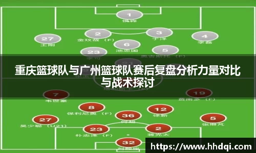 重庆篮球队与广州篮球队赛后复盘分析力量对比与战术探讨