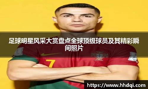 足球明星风采大赏盘点全球顶级球员及其精彩瞬间照片